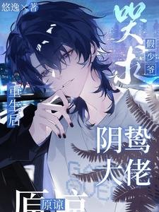 《重生後,假少爺哭求陰鷙大佬原諒》